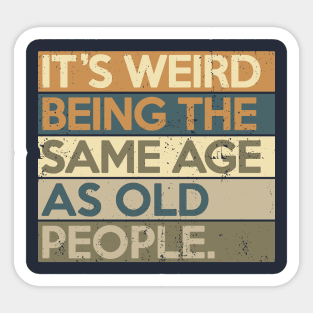 It's Weird Being The Same Age As Old People Sticker